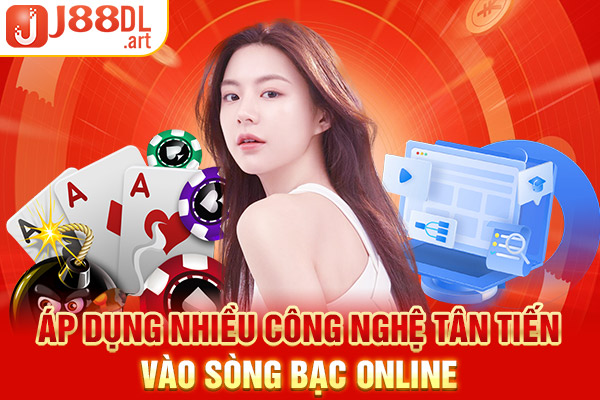 Áp dụng nhiều công nghệ tân tiến vào sòng bạc online