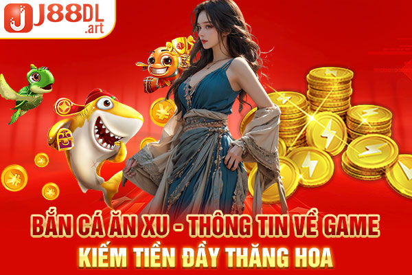 Bắn Cá Ăn Xu - Thông Tin Về Game Kiếm Tiền Đầy Thăng Hoa