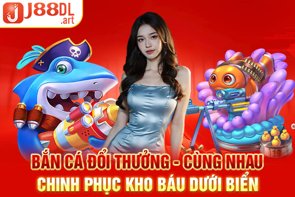 Bắn Cá Đổi Thưởng - Cùng Nhau Chinh Phục Kho Báu Dưới Biển