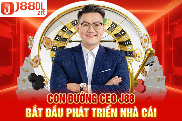 Con đường CEO J88 bắt đầu phát triển nhà cái