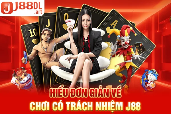 Hiểu đơn giản về chơi có trách nhiệm J88