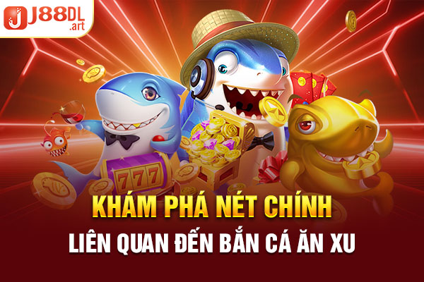 Khám phá nét chính liên quan đến bắn cá ăn xu