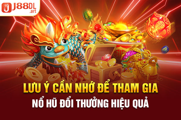 Lưu ý cần nhớ để tham gia nổ hũ đổi thưởng hiệu quả