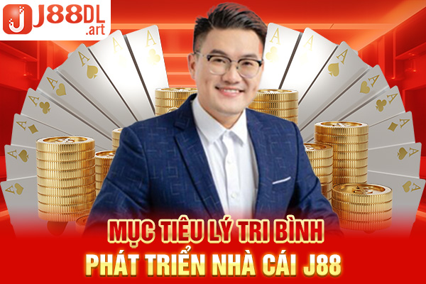 Mục tiêu Lý Tri Bình phát triển nhà cái J88