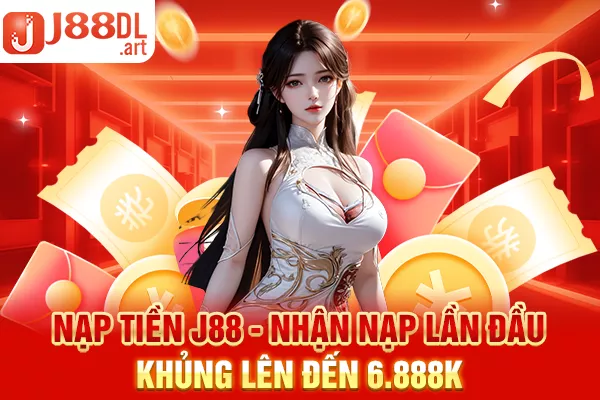 Nạp tiền J88 - Nhận nạp lần đầu khủng lên đến 6.888k