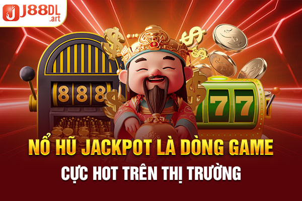 Nổ hũ Jackpot là dòng game cực hot trên thị trường