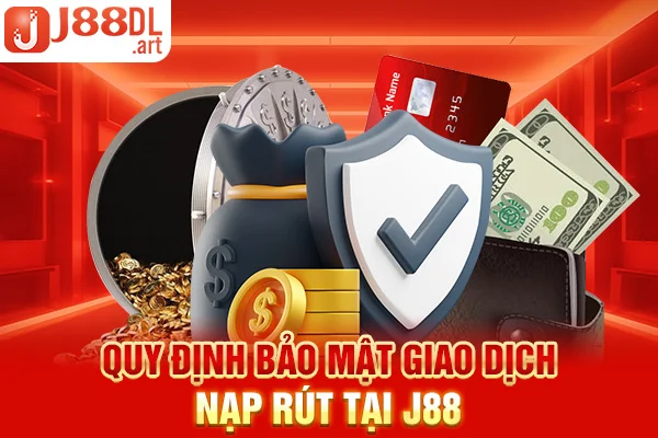 Quy định bảo mật giao dịch nạp rút tại J88