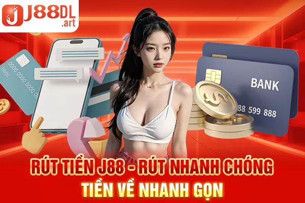 Rút tiền J88 - Rút nhanh chóng, tiền về nhanh gọn