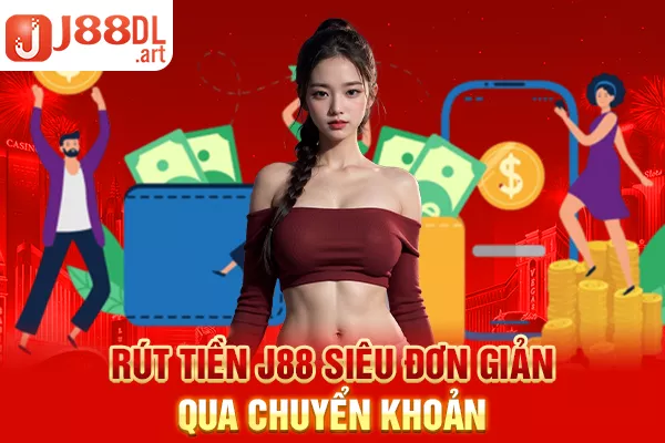 Rút tiền J88 siêu đơn giản qua chuyển khoản