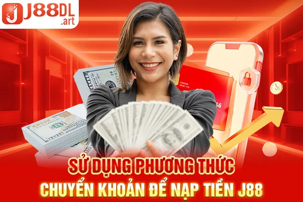 Sử dụng phương thức chuyển khoản để nạp tiền J88