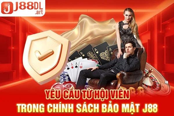 Yêu cầu từ hội viên trong chính sách bảo mật J88