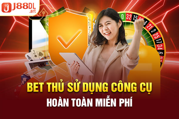 Bet thủ sử dụng công cụ hoàn toàn miễn phí 