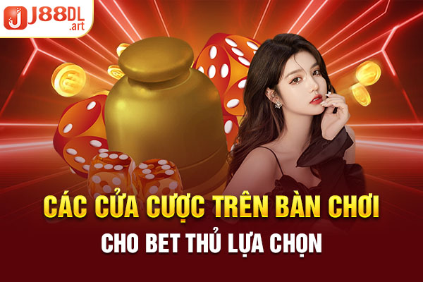 Các cửa cược trên bàn chơi cho bet thủ lựa chọn