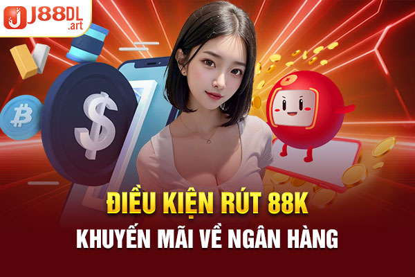 Điều kiện rút 88K khuyến mãi về ngân hàng