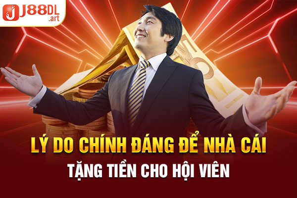 Lý do chính đáng để nhà cái tặng tiền cho hội viên