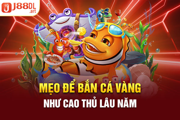 Mẹo để bắn cá vàng như cao thủ lâu năm