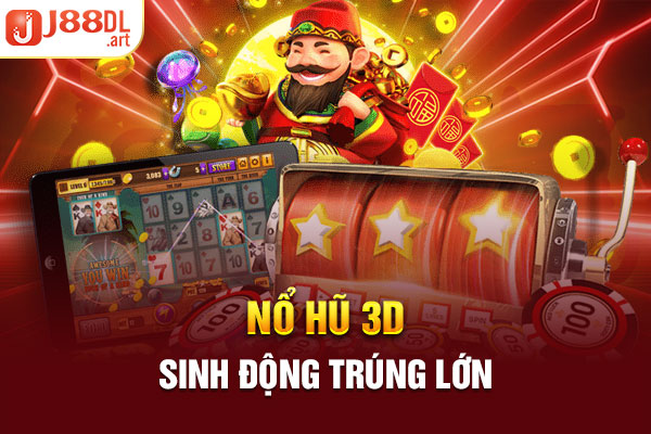 Nổ hũ 3D sinh động trúng lớn