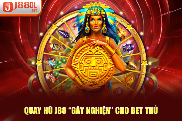 Quay hũ J88 “gây nghiện” cho bet thủ