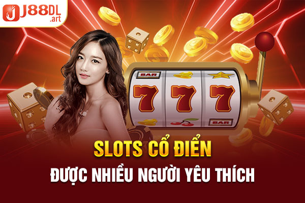 Slots cổ điển được nhiều người yêu thích