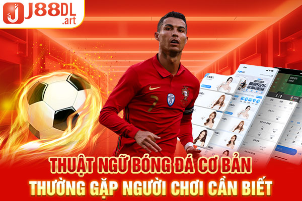 Thuật Ngữ Bóng Đá Cơ Bản Thường Gặp Người Chơi Cần Biết